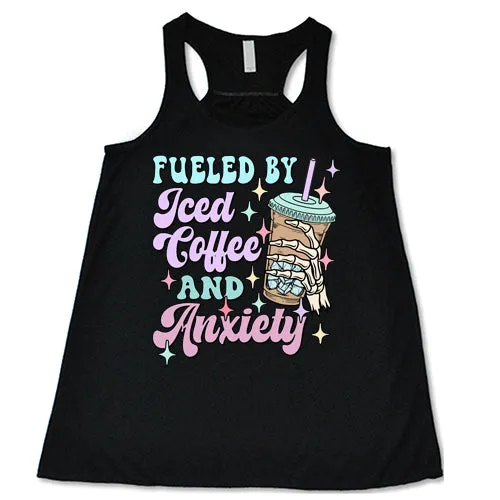 Fueled By Iced Coffee And Anxiety Shirt